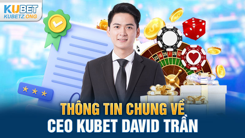 Thông tin chung về CEO Kubet David Trần