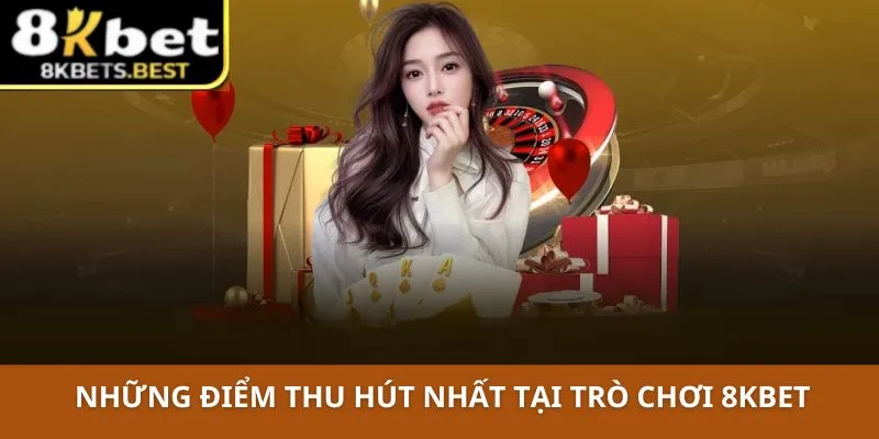 Những điểm thu hút nhất tại trò chơi 8KBET