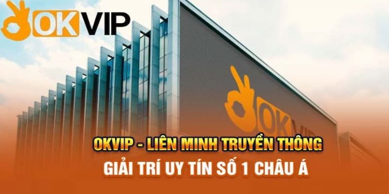 OKVIP liên minh - Thương hiệu giải trí đình đám top đầu châu Á