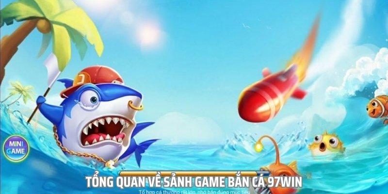 Bắn cá đổi thưởng 97win là sân chơi giải trí quen thuộc với nhiều người