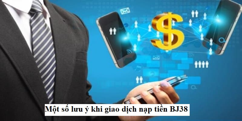 Một số lưu ý khi giao dịch nạp tiền BJ38