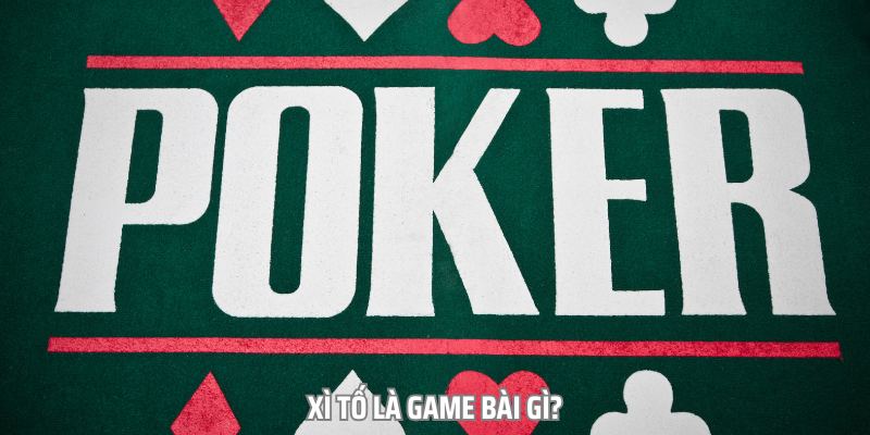 Xì Tố trong Tiếng Anh còn được gọi với cái tên quen thuộc là Poker