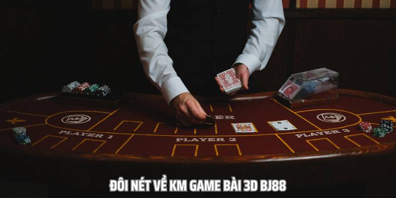 Khái quát về KM game bài 3d bj88