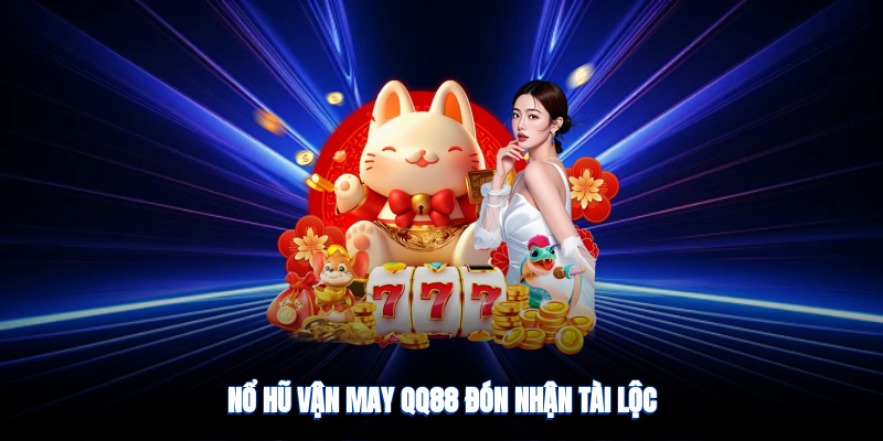 Nổ hũ vận may qq88, đón nhận tài lộc