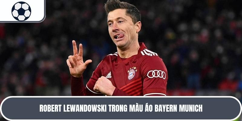Tiểu sử Robert Lewandowski trong màu áo Bayern Munich vô cùng thành công 