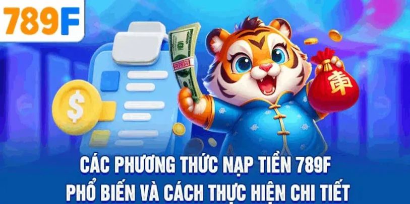 Các phương thức nạp tiền 789f phổ biến và dễ sử dụng