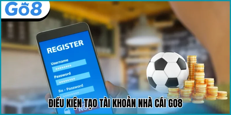 Điều kiện cần biết trước khi đăng ký Go8
