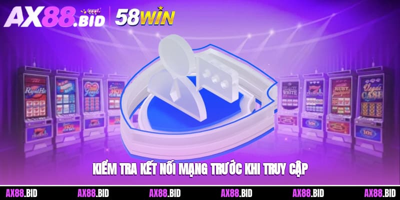 Kiểm tra và đảm bảo internet ổn định trước khi truy cập