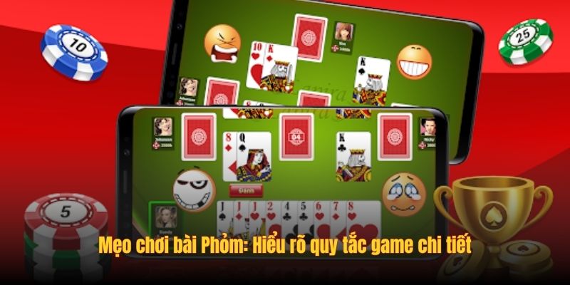 Mẹo chơi bài Phỏm: Hiểu rõ quy tắc game chi tiết
