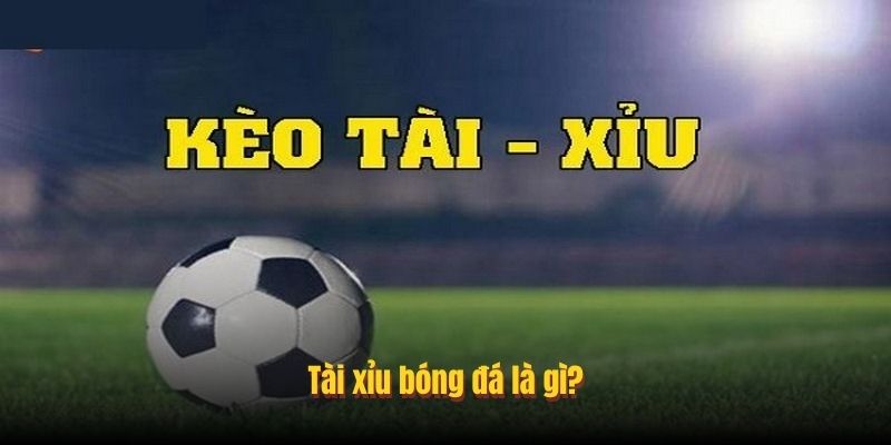 Tài xỉu bóng đá là gì?