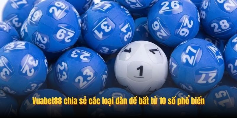 Vuabet88 chia sẻ các loại dàn đề bất tử 10 số phổ biến