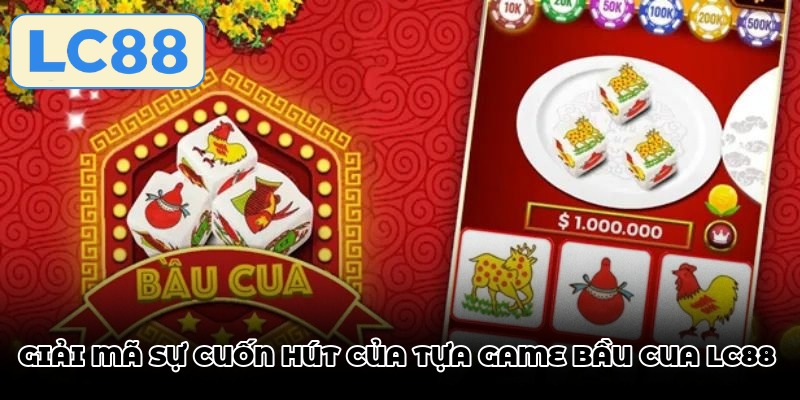 Giải mã sự cuốn hút của tựa game bầu cua LC88