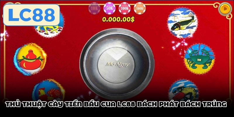 Thủ thuật cày tiền bầu cua LC88 bách phát bách trúng
