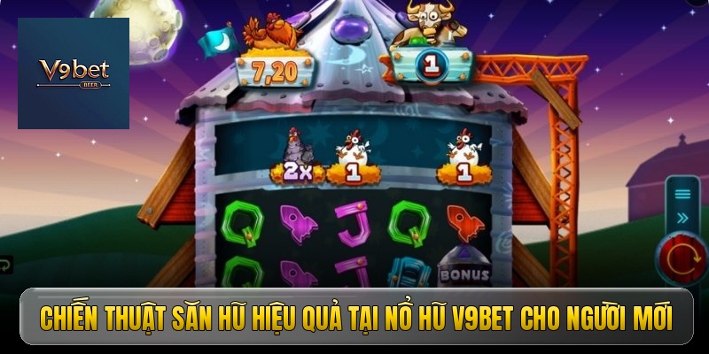 Chiến thuật săn hũ hiệu quả tại nổ hũ V9BET cho người mới