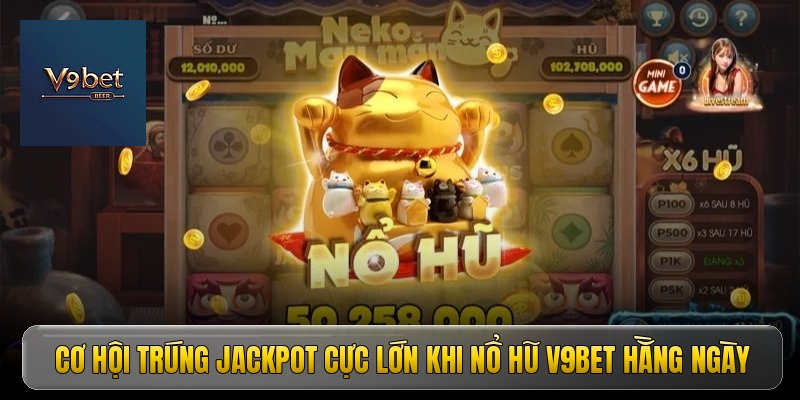 Cơ hội trúng Jackpot cực lớn khi nổ hũ V9BET hằng ngày