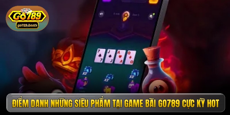 Điểm danh những siêu phẩm tại game bài Go789 cực kỳ hot