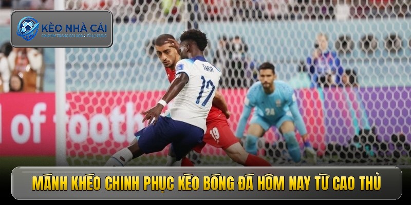 Mánh khéo chinh phục kèo bóng đá hôm nay từ cao thủ