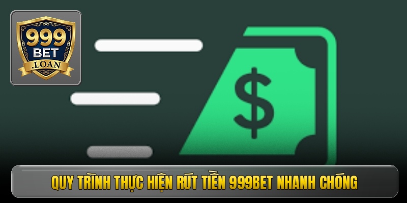 Quy trình thực hiện rút tiền 999bet nhanh chóng