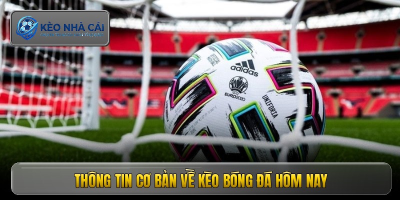 Thông tin cơ bản về kèo bóng đá hôm nay
