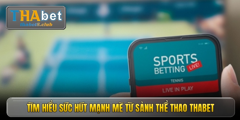 Tìm hiểu sức hút mạnh mẽ từ sảnh thể thao Thabet