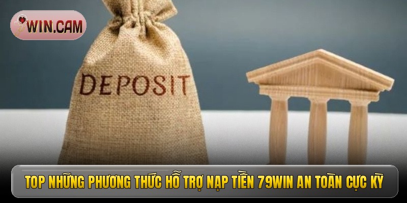 Top những phương thức hỗ trợ nạp tiền 79Win an toàn cực kỳ